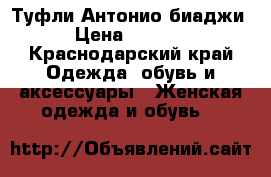 Туфли,Антонио биаджи › Цена ­ 1 000 - Краснодарский край Одежда, обувь и аксессуары » Женская одежда и обувь   